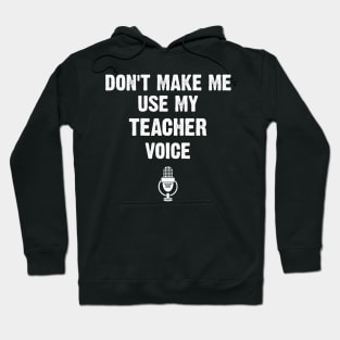 Don't Make Me Use My Teacher Voice Funny Hoodie